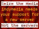 Seize the media, not the servers. Indymedia needs your support for a new server.