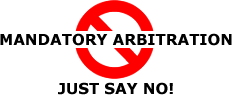 SAY NO TO MANDATORY ARBITRATION - CLICK HERE TO LEARN MORE!