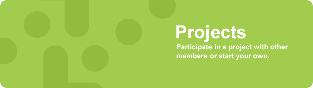 Projects: Participate in a project with other members or start your own.