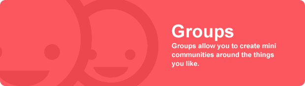 Groups: Groups allow you to create mini communities around the things you like.