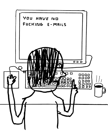 nevver:You Have No Fucking Emails, David Shrigley
My. Life.