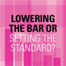 Lowering the Bar or Setting the Standard