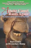 The Atheist Camel Rants Again!: more arguments and observations from the atheist front