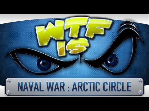 ► WTF Is... - Naval War : Arctic Circle ?