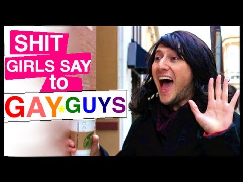 Shit Girls Say to Gay Guys