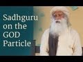 Sadhguru on the God Particle - Higgs Boson (Part 1)