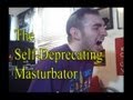 The Self-Deprecating Masturbator