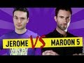 Jerome vs Maroon 5