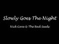 Slowly Goes The Night - Nick Cave & The Bad Seeds