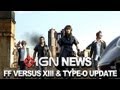 IGN News - Final Fantasy Versus XIII and Type-0 Still Planned