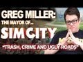 Greg Miller: Mayor of SimCity - Trash, Crime and Ugly Roads - Greg Plays SimCity Ep.5