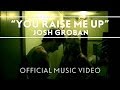 Josh Groban - You Raise Me Up [Official Music Video]