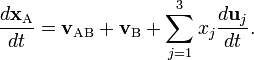  \frac {d \mathbf{x}_\mathrm{A}}{dt} =\mathbf{v}_\mathrm{AB}+ \mathbf{v}_\mathrm{B} + \sum_{j=1}^3 x_j \frac{d \mathbf{u}_j}{dt}. 