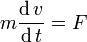 m \frac{\operatorname{d}v}{\operatorname{d}t}= F 