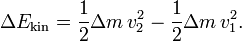 \Delta E_\text{kin} = \frac{1}{2} \Delta m\, v_{2}^{2}-\frac{1}{2} \Delta m\, v_{1}^{2}.