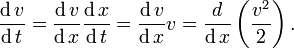 \frac{\operatorname{d}v}{\operatorname{d}t}=  \frac{\operatorname{d}v}{\operatorname{d}x}\frac{\operatorname{d}x}{\operatorname{d}t} = \frac{\operatorname{d}v}{\operatorname{d}x}v=\frac{d}{\operatorname{d}x} \left( \frac{v^2}{2} \right).