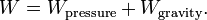 W = W_\text{pressure} + W_\text{gravity}. \,