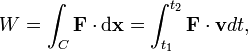 W = \int_C \mathbf{F} \cdot \mathrm{d}\mathbf{x} =  \int_{t_1}^{t_2}\mathbf{F}\cdot \mathbf{v}dt,