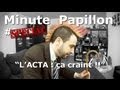 Minute Papillon Spécial : L'ACTA ça craint !!