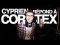 Cyprien répond à Cortex