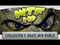 ► WTF Is... - Civilization V: Brave New World ?