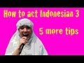 How to act Indonesian 3 (5 More Tips)