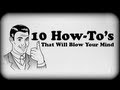 10 How To's That Will Blow Your Mind!