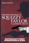 Squizzy Taylor. The rise and fall of a larrikin crook