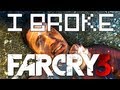 I Broke Far Cry 3