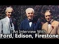 An Interview with Thomas Edison, Henry Ford & Harvey Firestone