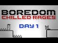 Boredom: The New Impossible Game (Chilled Rages) Day 1