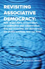 Revisiting Associative Democracy draws together the ideas and thoughts of a group of people who met, discussed and developed Paul Hirst's views on Associative Democracy.