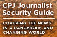 CPJ Journalist Security Guide - Covering the News in a Dangerous and Changing World