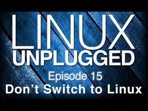 Don't Switch to Linux | LINUX Unplugged 15