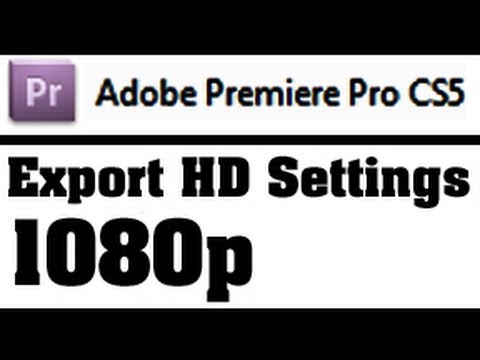 1080p - Best Export Settings for Adobe Premiere Pro CS - High Quality Video For Youtube