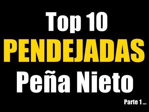 Top 10 Pendejadas Peña Nieto