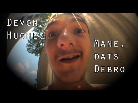 Devon Hughes-  Mane, dats debro