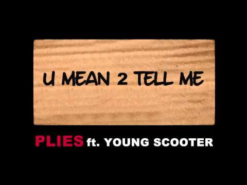 Plies ft. Young Scooter - U Mean 2 Tell Me