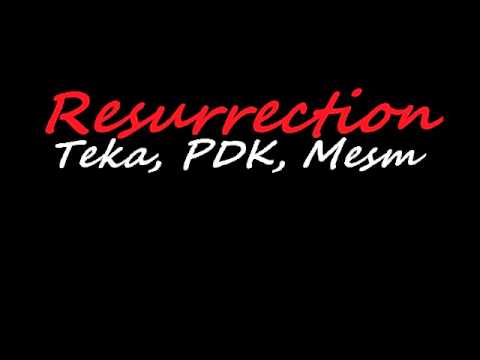 Teka, Mesm, PDK- Resurrection