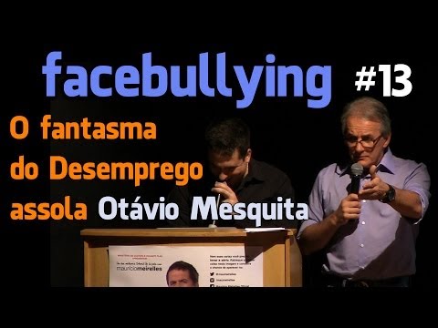 Facebullying #13 - O fantasma do desemprego assola Otávio Mesquita