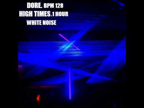 DORE BPM 128 HIGH TIMES 1 HOUR WHITE NOISE