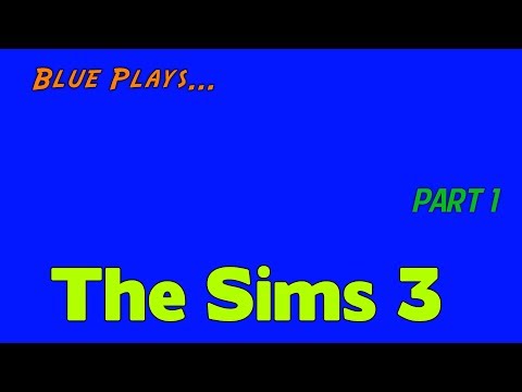 Pea brain humans: Blue plays The Sims 3! [Part 1]