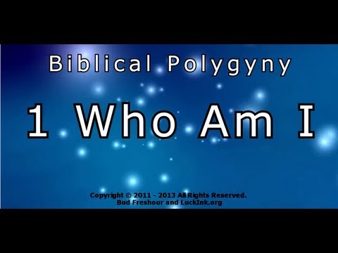 Biblical Polygyny: Part 1 Who Am I - by Dr. Luck, from Polygamy HQ