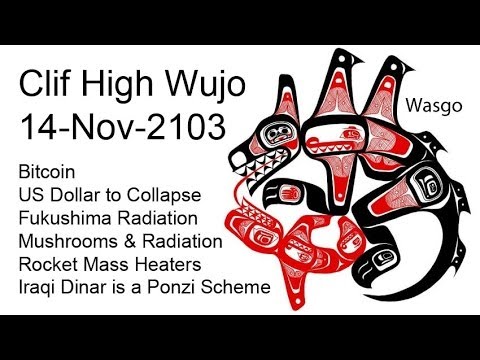 14-Nov-2013 Clif High Wujo, Bitcoin, Fukushima, Mushrooms Radiation, Iraqi Dinar, Rocket Mass Heater