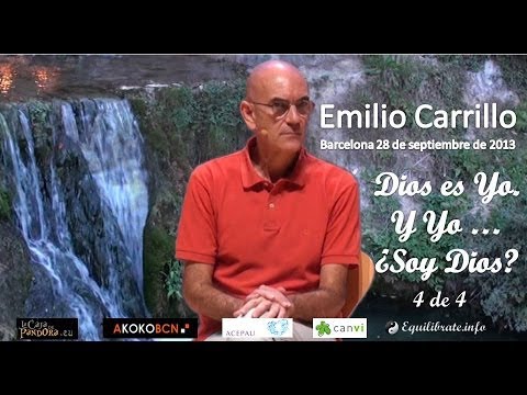 Dios es yo, y yo...¿ Soy Dios ? - EMILIO CARRILLO, Conferencia Barcelona 2013 Parte 4 de 4