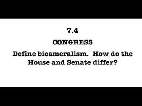 7.4 Define bicameralism and explain its effects.  How do the House and Senate differ?