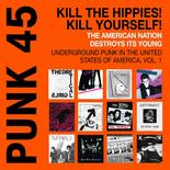 PUNK 45: Kill The Hippies! Kill Yourself! The American Nation Destroys Its Young. Underground Punk in the United States of America, Vol. 1. 1973-1987 album cover