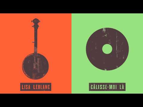 Lisa LeBlanc - Câlisse-moi là