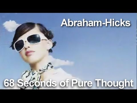 ~Abraham-Hicks~68 Seconds of Pure Thought