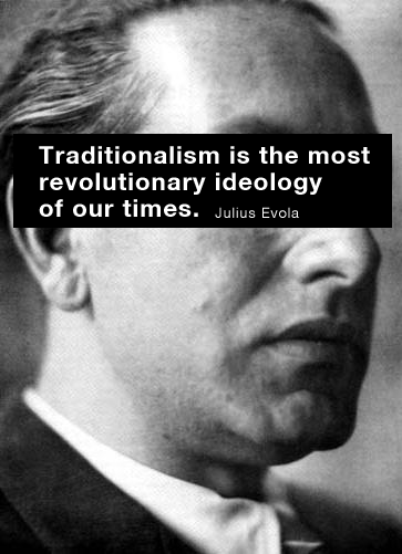 "Traditionalism is the most revolutionary ideology of our times" - Julius Evola